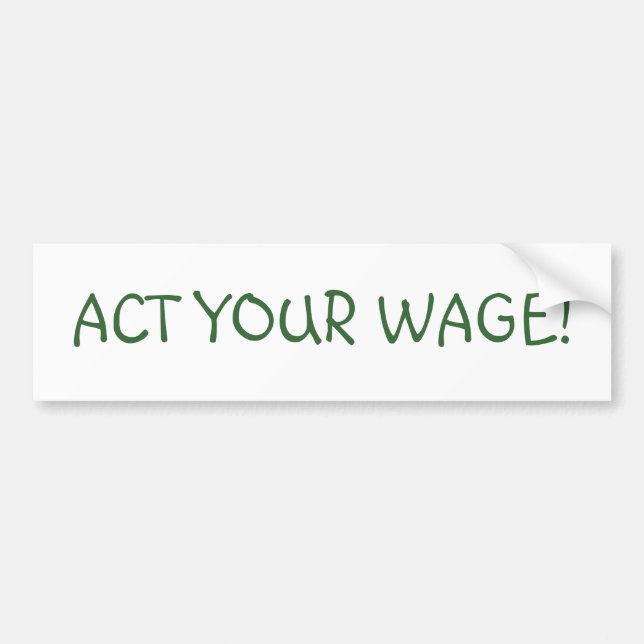 ACT YOUR WAGE! BUMPER STICKER (Front)
