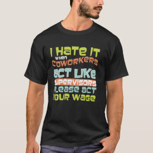 Act Your Wage - Fun For Office Politics T-Shirt