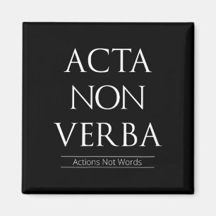 Acta Non Verba, Actions Not Words Magnet
