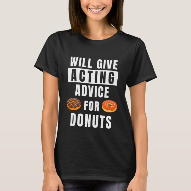 Acting Advice For Donuts Theater Show Teacher  Act T-Shirt (Front)