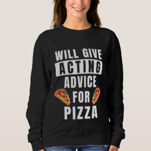 Acting Advice For Pizza Theatre Show Teacher Acto Sweatshirt