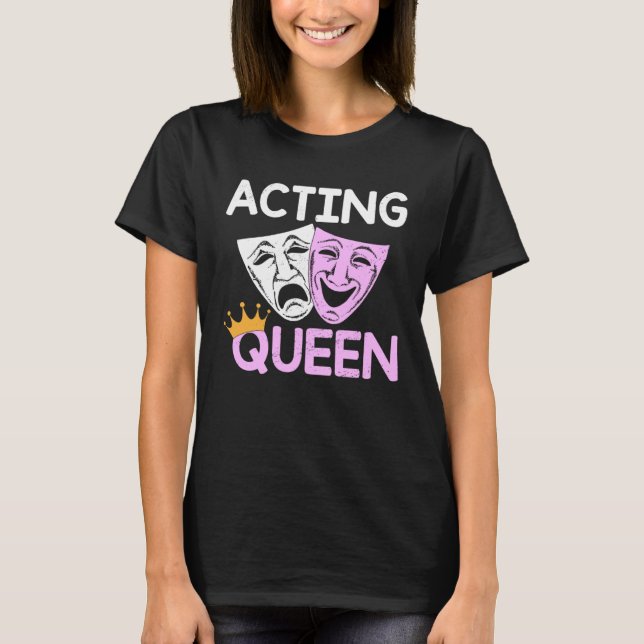 Acting Queen Actor Drama Theatre Performance Music T-Shirt (Front)