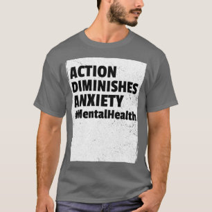 Action Diminishes Anxiety Mental Health Month T-Shirt