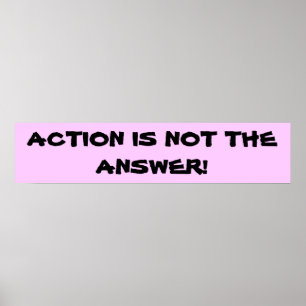 Action is not the answer poster