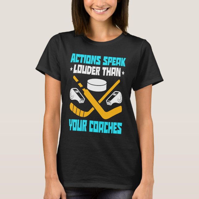 Action Speak Louder Than Your Coaches Hockey Playe T-Shirt (Front)