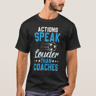 Actions Speak Louder Than Coaches - Soccer Player T-Shirt