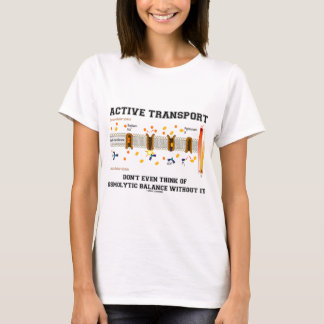 Active Transport Don't Think Of Osmolytic Balance T-Shirt