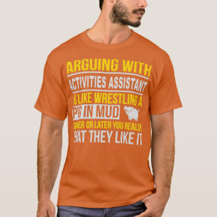 ACTIVITIES ASSISTANT ARGUE WITH NICE DESIGN T-Shirt