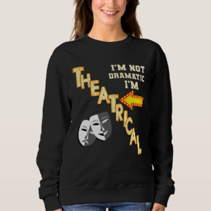 Actor Actress Theatrical Drama Quote Theatre Sweatshirt
