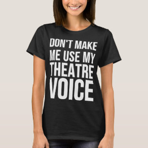 Actor Funny - Don't Make Me Use My Theatre Voice T-Shirt