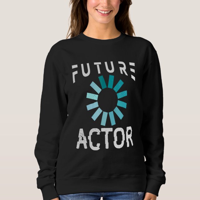 Actor Future Acting Actress Sweatshirt (Front)