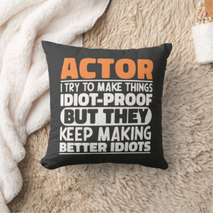 Actor I Try To Make Things Idiot Proof Funny Actor Cushion