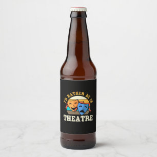 Actor Would Rather Be In Theatre Beer Bottle Label