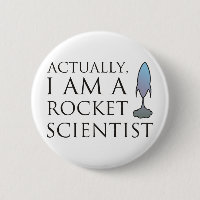 Actually, I am a rocket scientist.