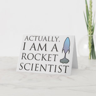 Actually, I am a rocket scientist. Card