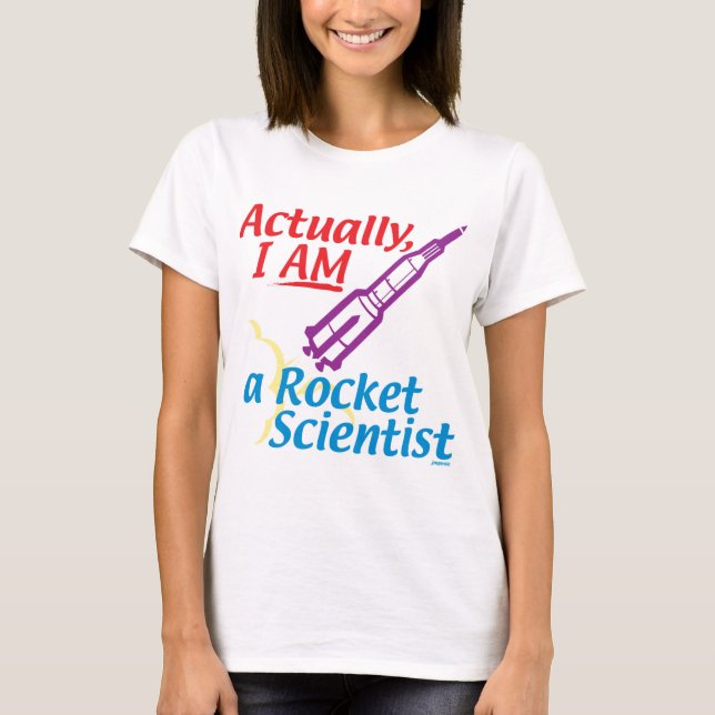 Actually, I AM a Rocket Scientist. T-Shirt (Front)