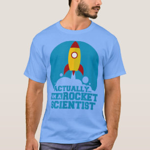 Actually I am a Rocket Scientist T-Shirt
