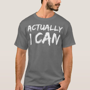 Actually I Can Yes Empowering Encouraging T-Shirt