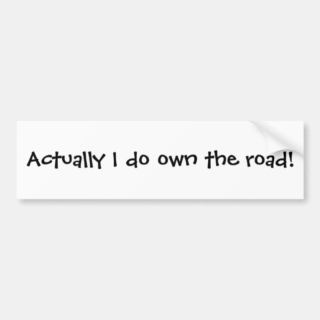 Actually I do own the road! Bumper Sticker (Front)
