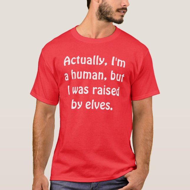 Actually, I'm a human, but I was raised by elves. T-Shirt (Front)