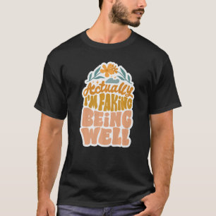 Actually I'm Faking Being Well Mental Health Matte T-Shirt