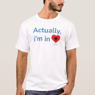 Actually im in Albania T-Shirt