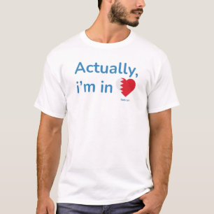 Actually im in Bahrain T-Shirt