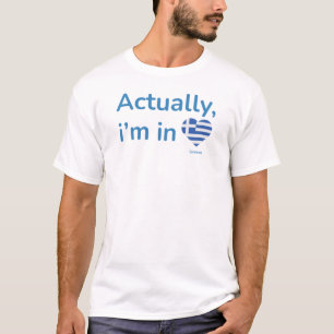 Actually im in Greece T-Shirt