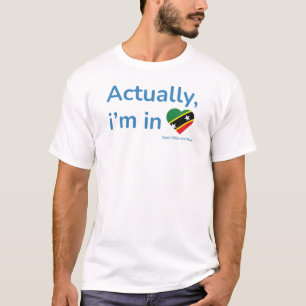 Actually im in Saint Kitts and Nevis T-Shirt
