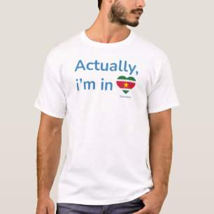 Actually im in Suriname T-Shirt