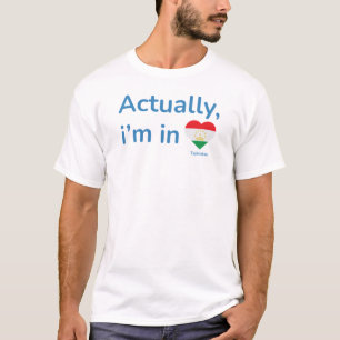Actually im in Tajikistan T-Shirt