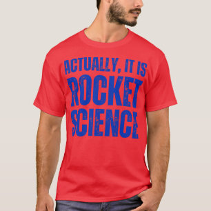 Actually It Is Rocket Science Science Humor T-Shirt
