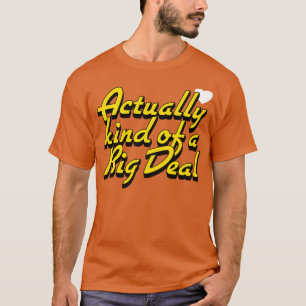 Actually kind of a Big Deal T-Shirt