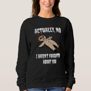 Actually No I Havent Forgotten About You Witch Voo Sweatshirt