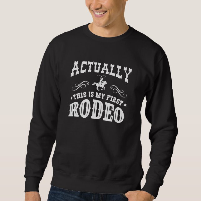 Actually This Is My First Rodeo Sweatshirt (Front)