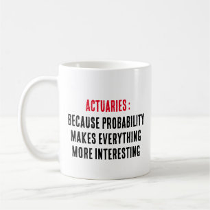 Actuaries: Because probability makes everything  Coffee Mug