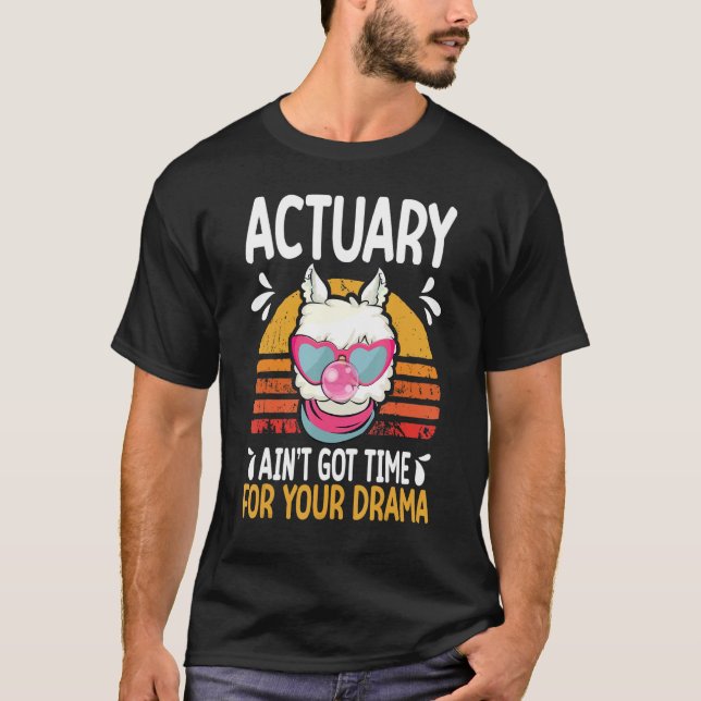 actuary ain t got time drama actuaries T-Shirt (Front)