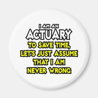 Actuary...Assume I Am Never Wrong Magnet