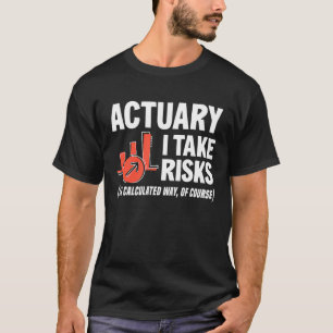 Actuary I Take Risks  Actuary T-Shirt
