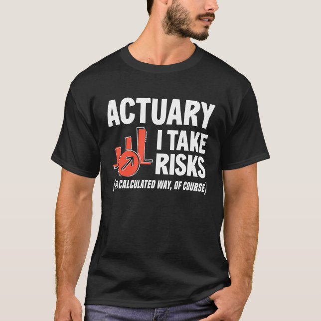 Actuary I Take Risks  Actuary T-Shirt (Front)