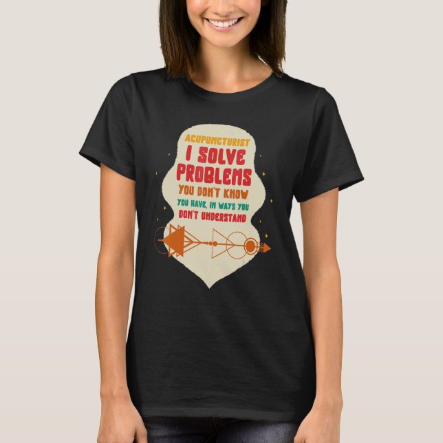 Acupuncture Acupuncturist I Solve Problems Needle  T-Shirt (Front)