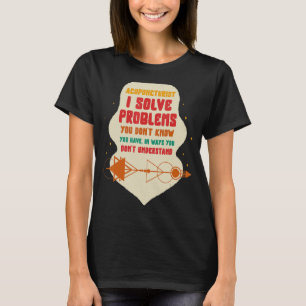 Acupuncture Acupuncturist I Solve Problems Needle  T-Shirt