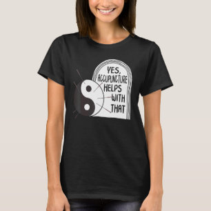 Acupuncture Helps With That Yin Yang Needle Therap T-Shirt