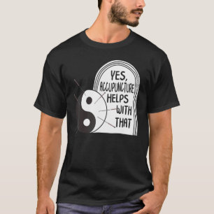 Acupuncture Helps With That Yin Yang Needle Therap T-Shirt
