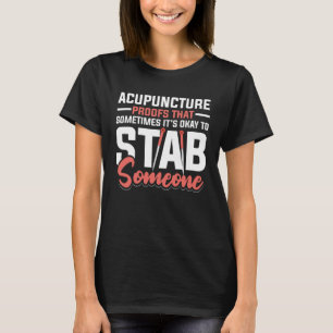 Acupuncture Poofs That Sometimes It s Okay To Stab T-Shirt