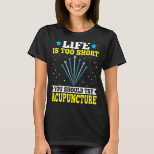 Acupuncturist Life Is Too Short You Should Try Acu T-Shirt