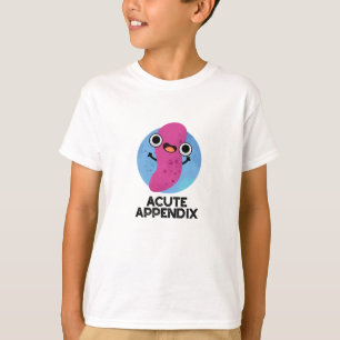 Acute Appendix Funny Body Parts Pun  T-Shirt