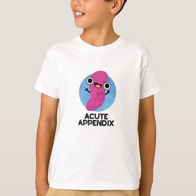Acute Appendix Funny Body Parts Pun  T-Shirt (Front)