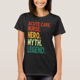 Acute Care Nurse Hero Myth Legend Vintage Acute Ca T-Shirt