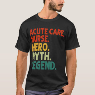Acute Care Nurse Hero Myth Legend Vintage Acute Ca T-Shirt